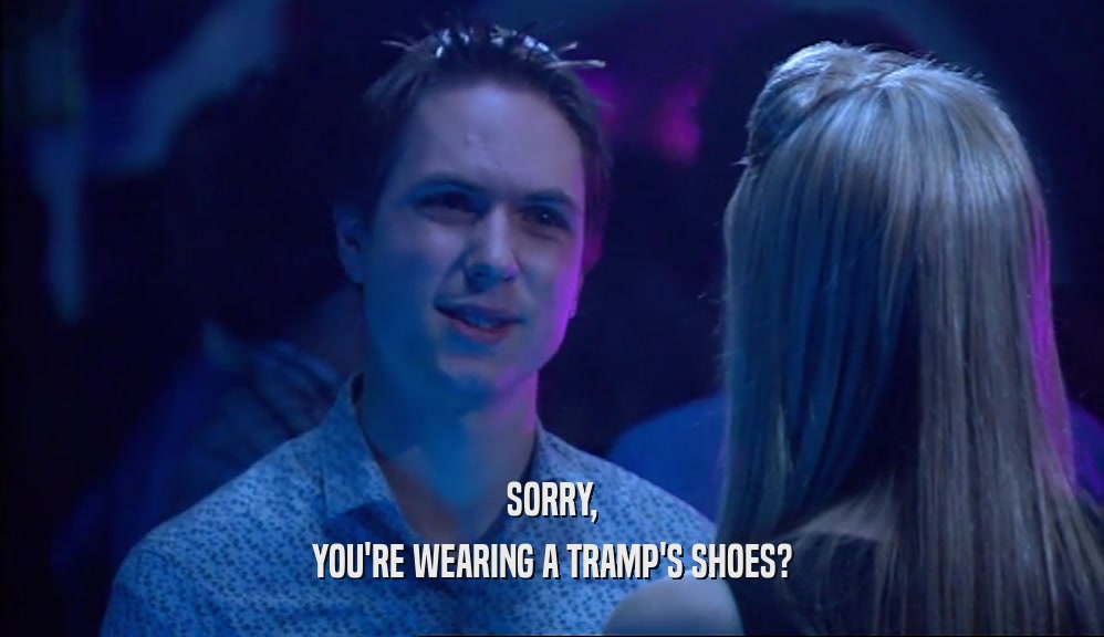 SORRY, YOU'RE WEARING A TRAMP'S SHOES? 