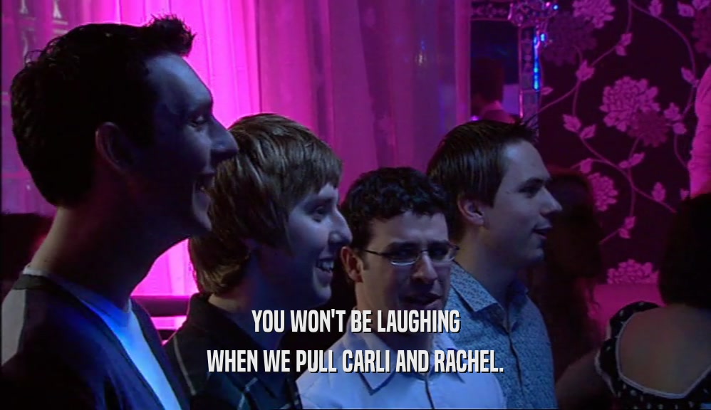 YOU WON'T BE LAUGHING WHEN WE PULL CARLI AND RACHEL. 