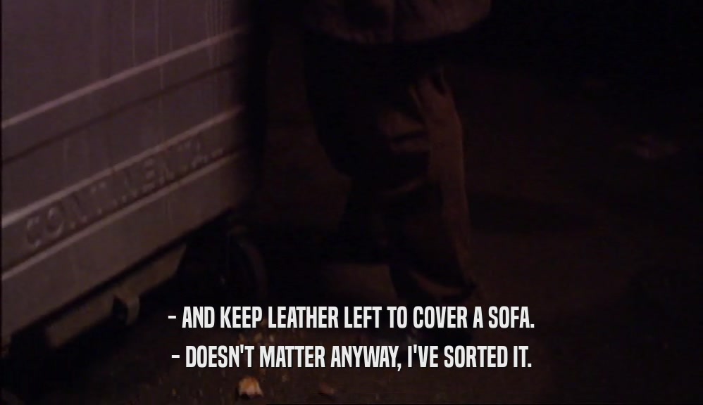 - AND KEEP LEATHER LEFT TO COVER A SOFA. - DOESN'T MATTER ANYWAY, I'VE SORTED IT. 