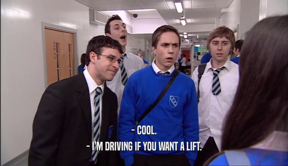 - COOL. - I'M DRIVING IF YOU WANT A LIFT. 