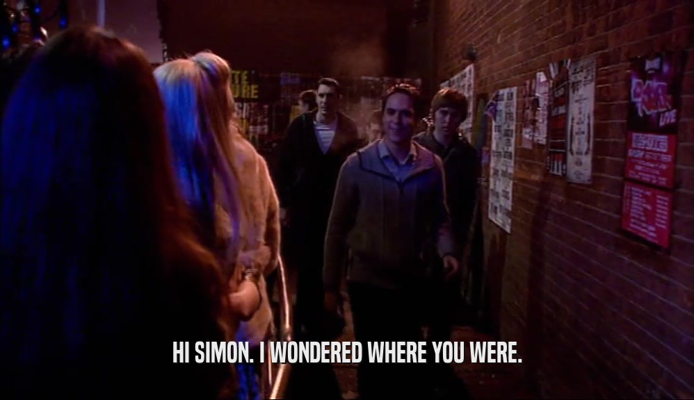 HI SIMON. I WONDERED WHERE YOU WERE.  