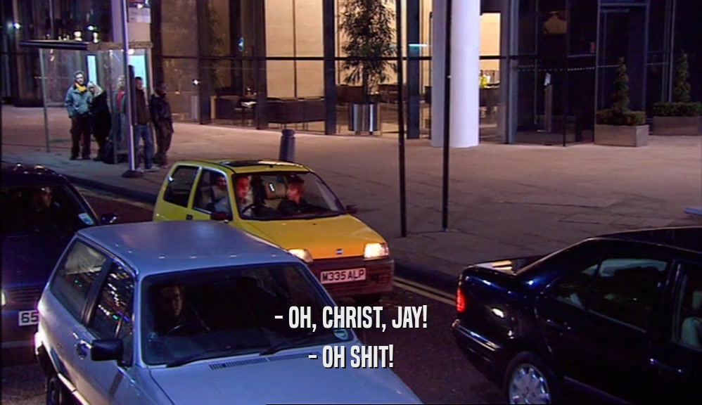 - OH, CHRIST, JAY! - OH SHIT! 