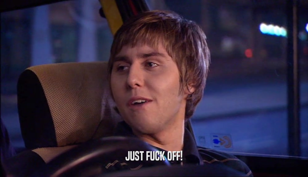 JUST FUCK OFF!  