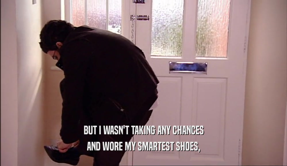BUT I WASN'T TAKING ANY CHANCES AND WORE MY SMARTEST SHOES, 