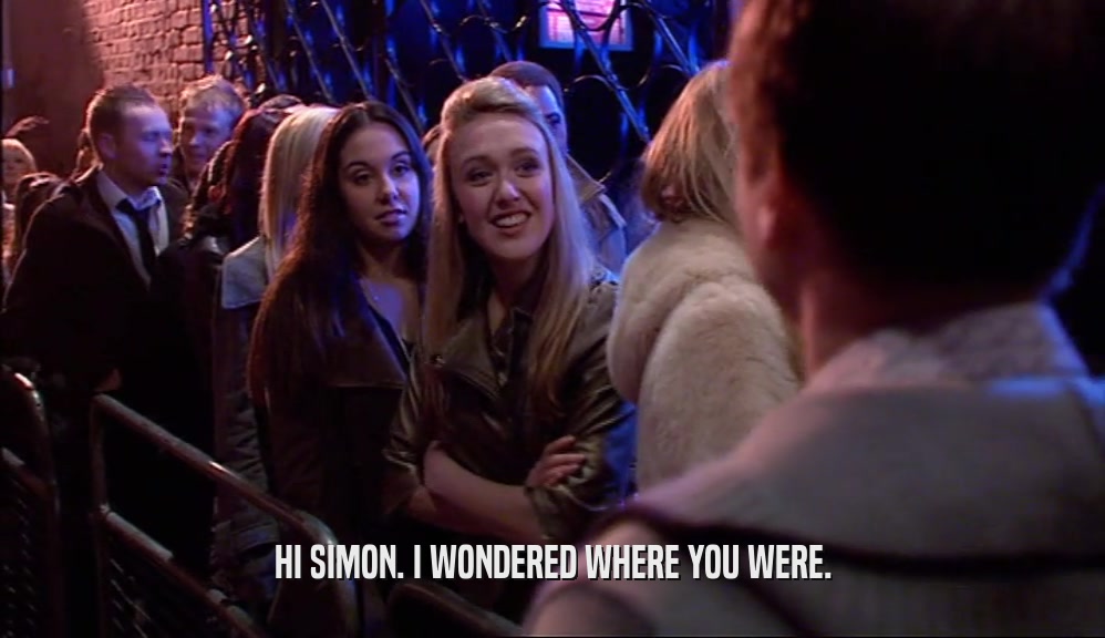 HI SIMON. I WONDERED WHERE YOU WERE.  