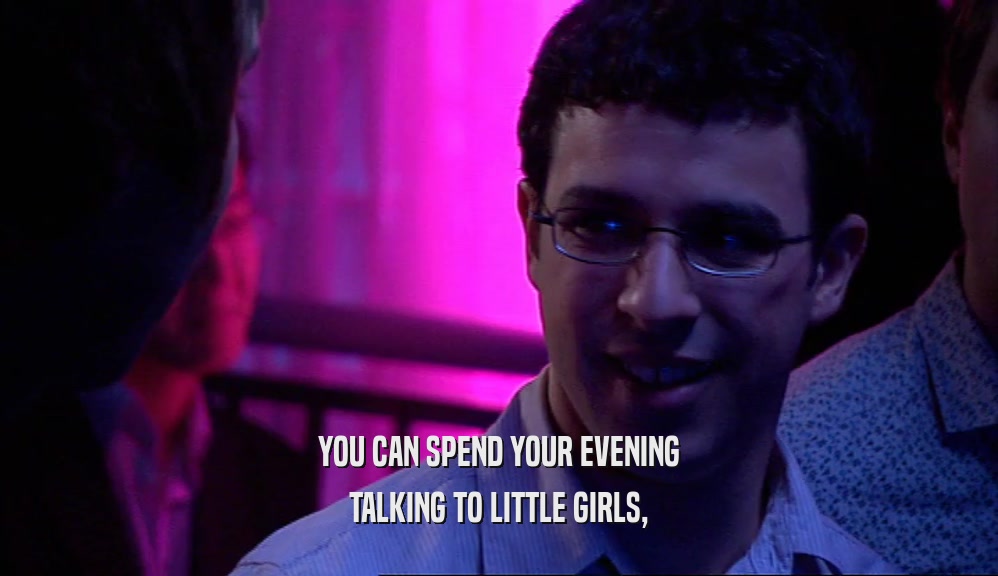YOU CAN SPEND YOUR EVENING TALKING TO LITTLE GIRLS, 