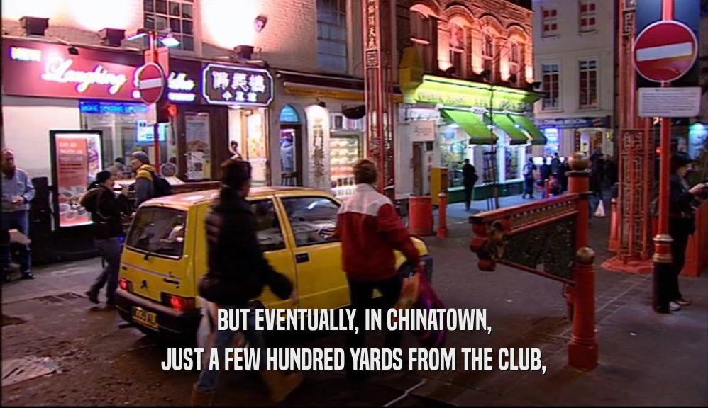 BUT EVENTUALLY, IN CHINATOWN, JUST A FEW HUNDRED YARDS FROM THE CLUB, 