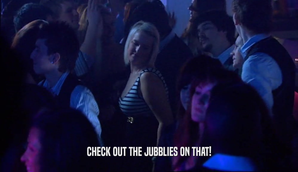 CHECK OUT THE JUBBLIES ON THAT!  