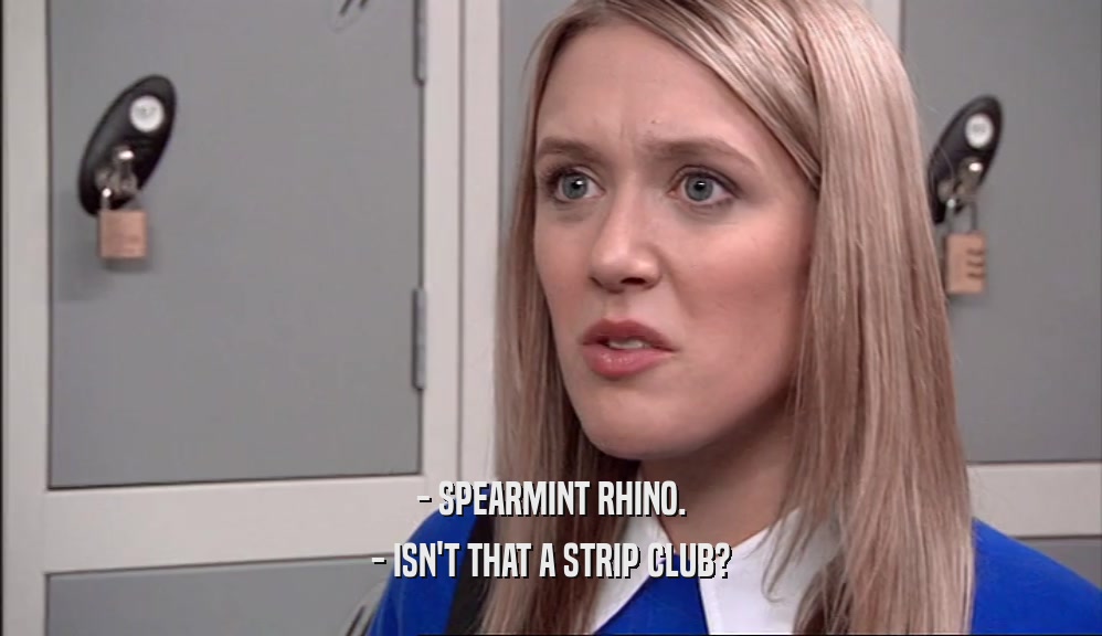 - SPEARMINT RHINO. - ISN'T THAT A STRIP CLUB? 