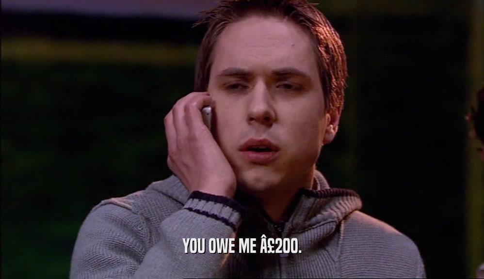 YOU OWE ME Â£200.  