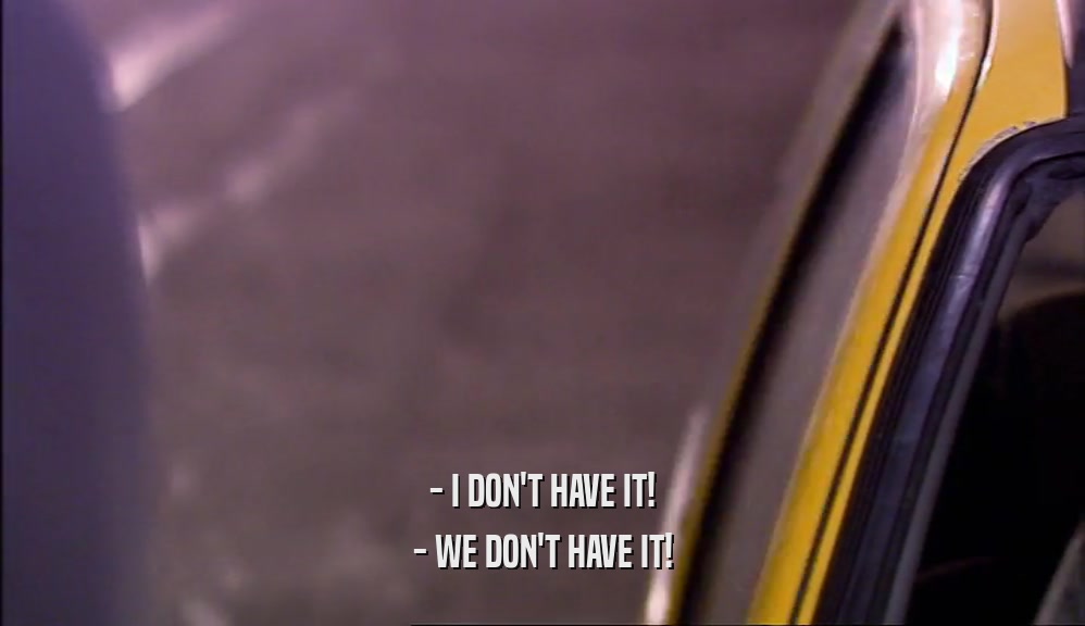 - I DON'T HAVE IT! - WE DON'T HAVE IT! 