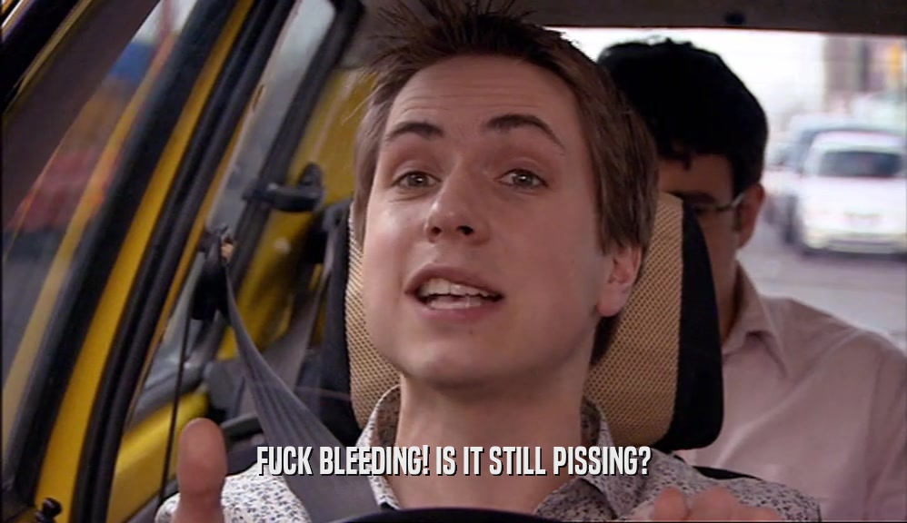 FUCK BLEEDING! IS IT STILL PISSING?  