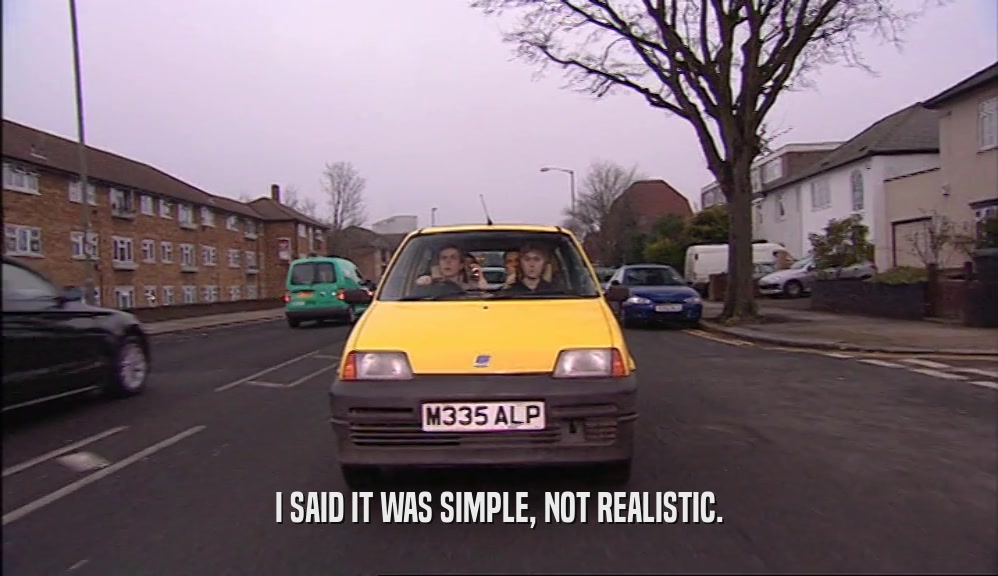 I SAID IT WAS SIMPLE, NOT REALISTIC.  
