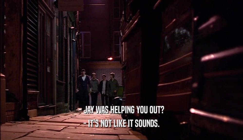 - JAY WAS HELPING YOU OUT? - IT'S NOT LIKE IT SOUNDS. 