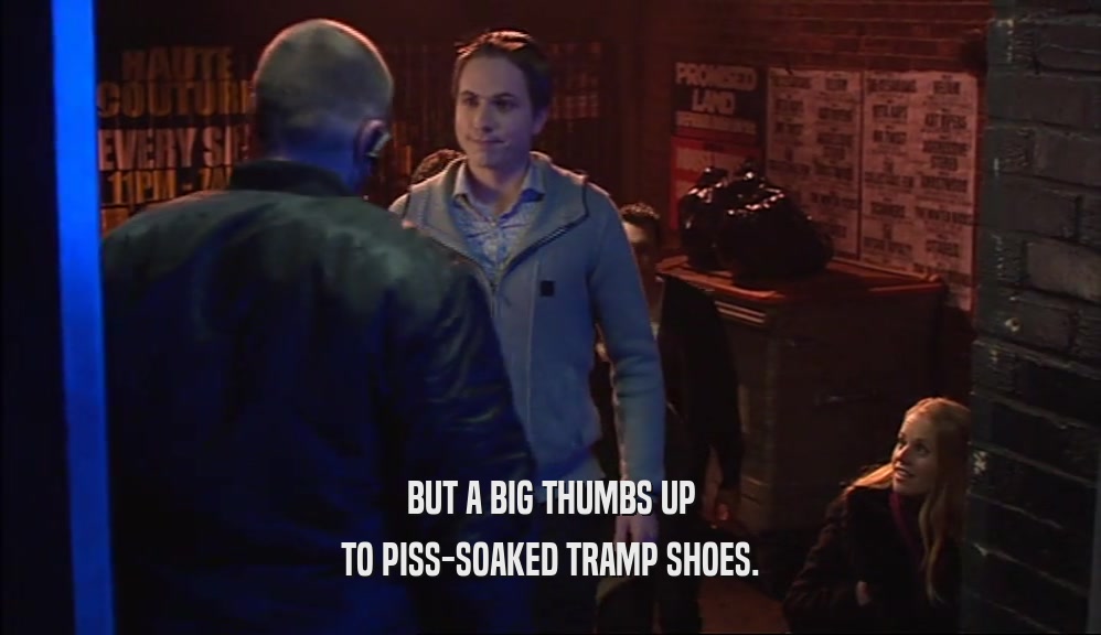 BUT A BIG THUMBS UP TO PISS-SOAKED TRAMP SHOES. 