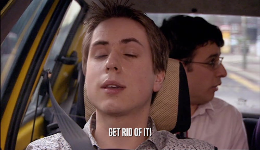 GET RID OF IT!  