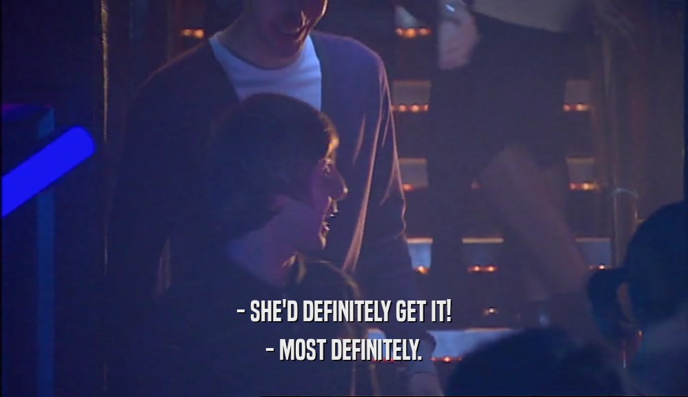 - SHE'D DEFINITELY GET IT! - MOST DEFINITELY. 