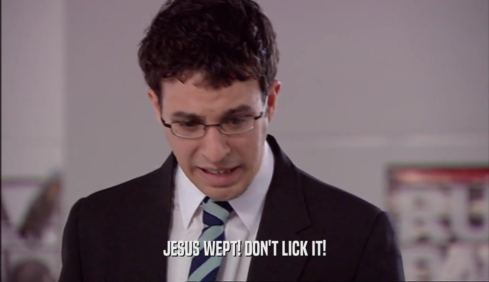 JESUS WEPT! DON'T LICK IT!  