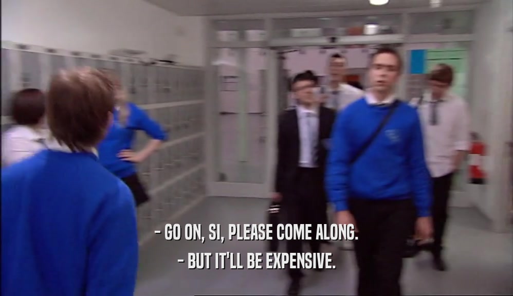 - GO ON, SI, PLEASE COME ALONG. - BUT IT'LL BE EXPENSIVE. 