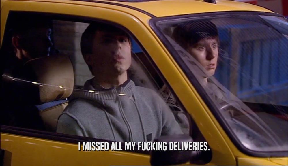 I MISSED ALL MY FUCKING DELIVERIES.  