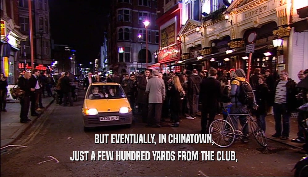 BUT EVENTUALLY, IN CHINATOWN, JUST A FEW HUNDRED YARDS FROM THE CLUB, 