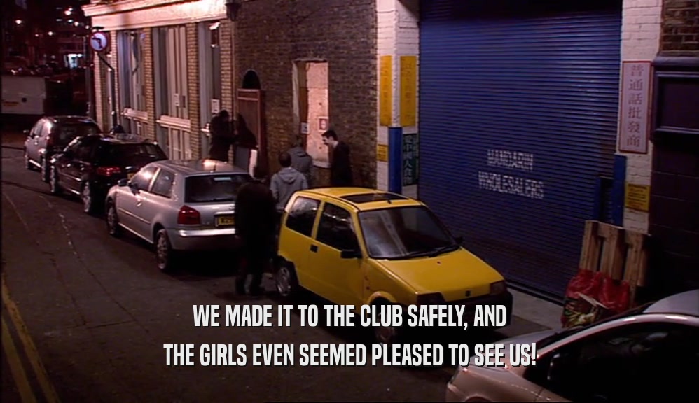 WE MADE IT TO THE CLUB SAFELY, AND THE GIRLS EVEN SEEMED PLEASED TO SEE US! 