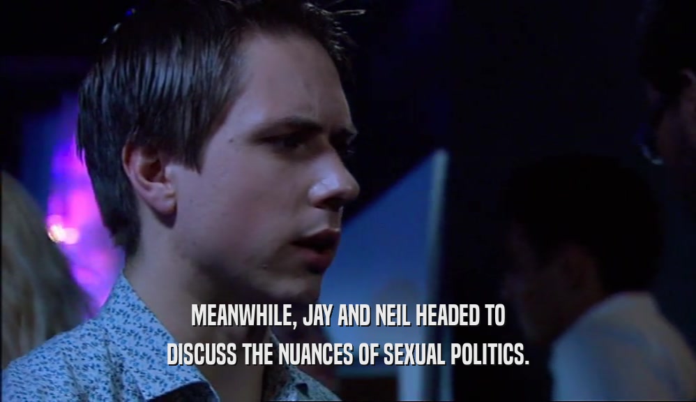 MEANWHILE, JAY AND NEIL HEADED TO DISCUSS THE NUANCES OF SEXUAL POLITICS. 