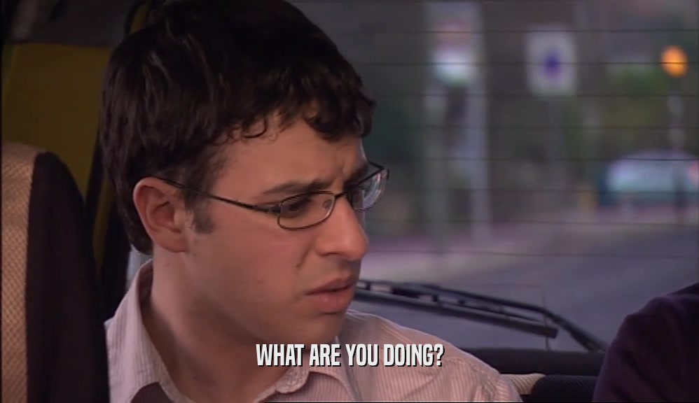 WHAT ARE YOU DOING?  