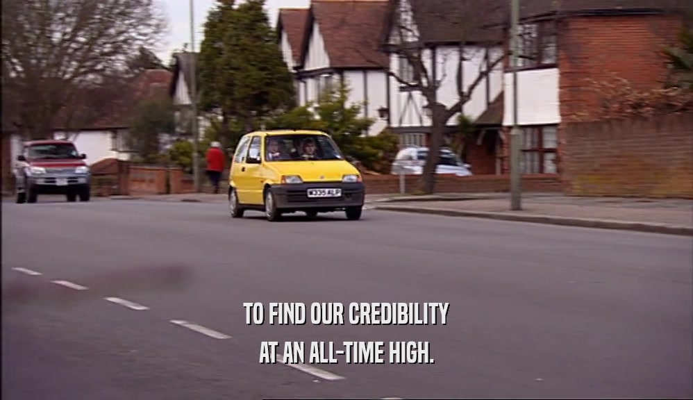 TO FIND OUR CREDIBILITY AT AN ALL-TIME HIGH. 