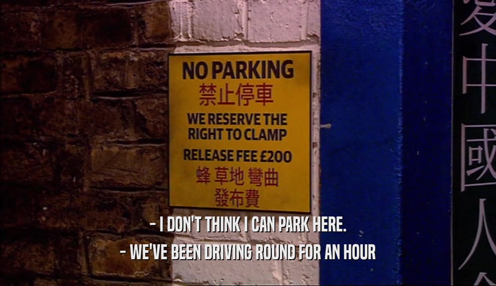 - I DON'T THINK I CAN PARK HERE. - WE'VE BEEN DRIVING ROUND FOR AN HOUR 
