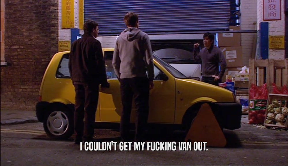 I COULDN'T GET MY FUCKING VAN OUT.  