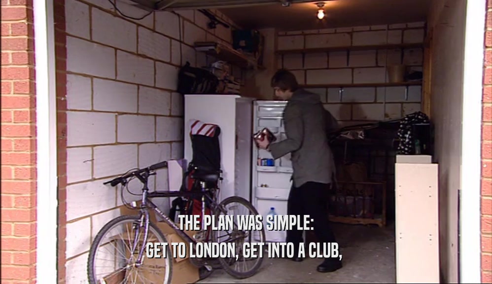 THE PLAN WAS SIMPLE:
 GET TO LONDON, GET INTO A CLUB, 
 