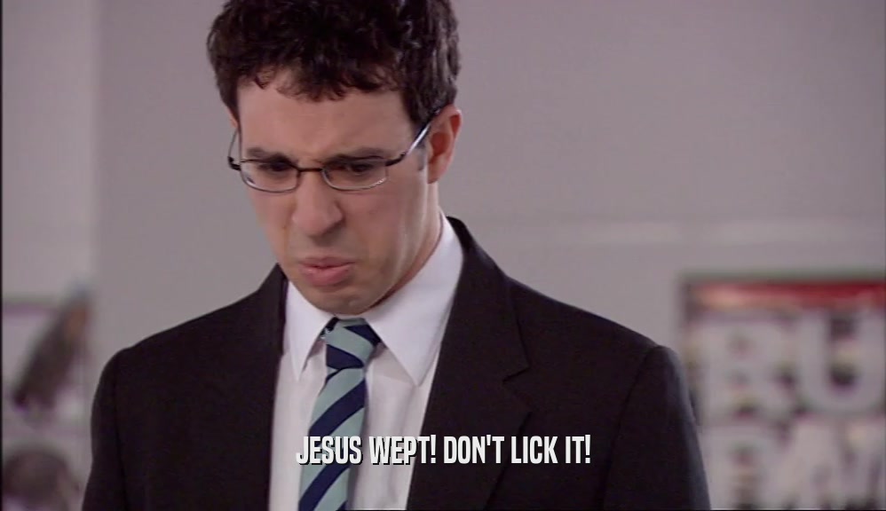 JESUS WEPT! DON'T LICK IT!  