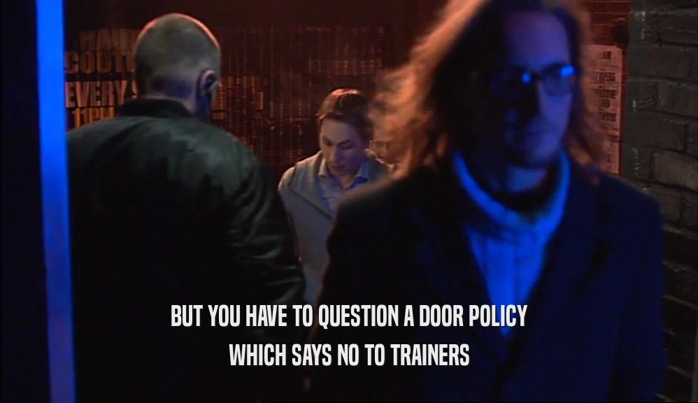 BUT YOU HAVE TO QUESTION A DOOR POLICY WHICH SAYS NO TO TRAINERS 