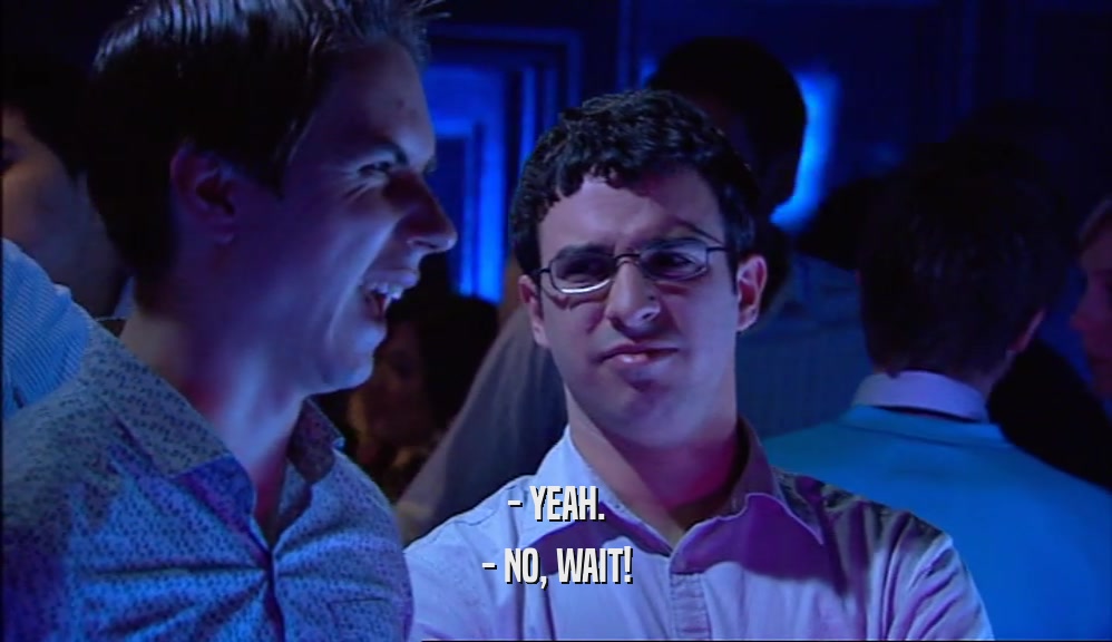 - YEAH. - NO, WAIT! 