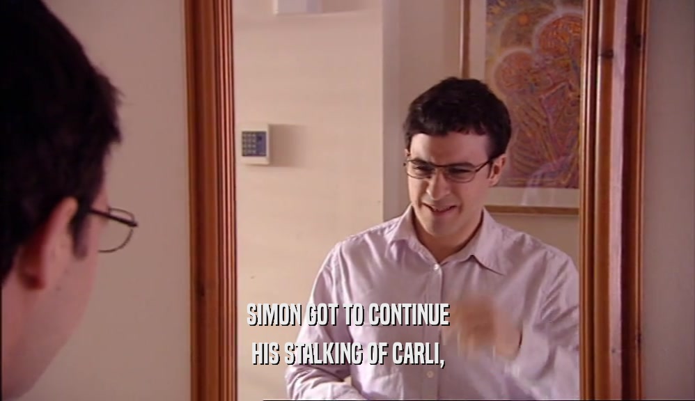 SIMON GOT TO CONTINUE HIS STALKING OF CARLI, 