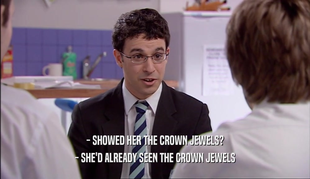 - SHOWED HER THE CROWN JEWELS? - SHE'D ALREADY SEEN THE CROWN JEWELS 