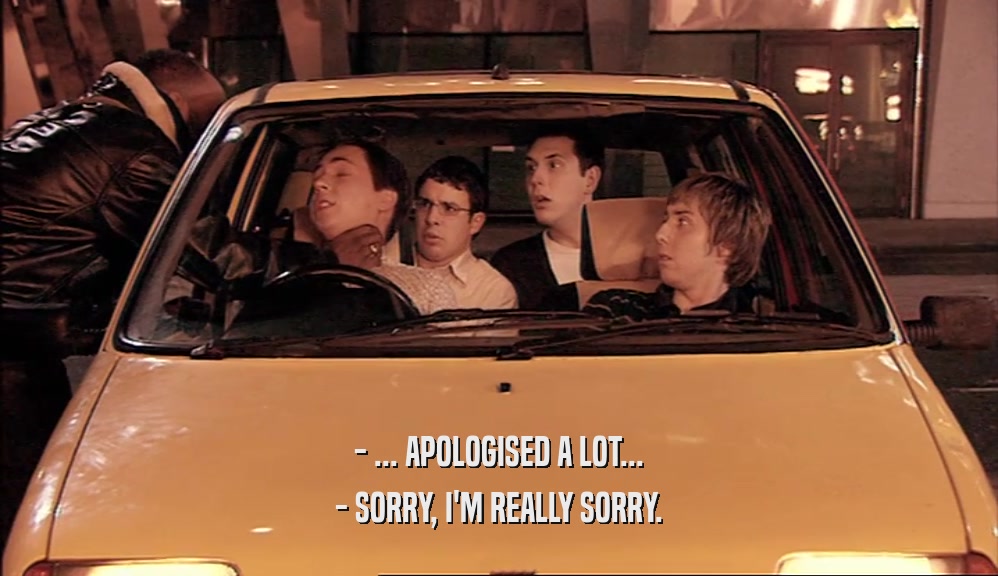 - ... APOLOGISED A LOT... - SORRY, I'M REALLY SORRY. 