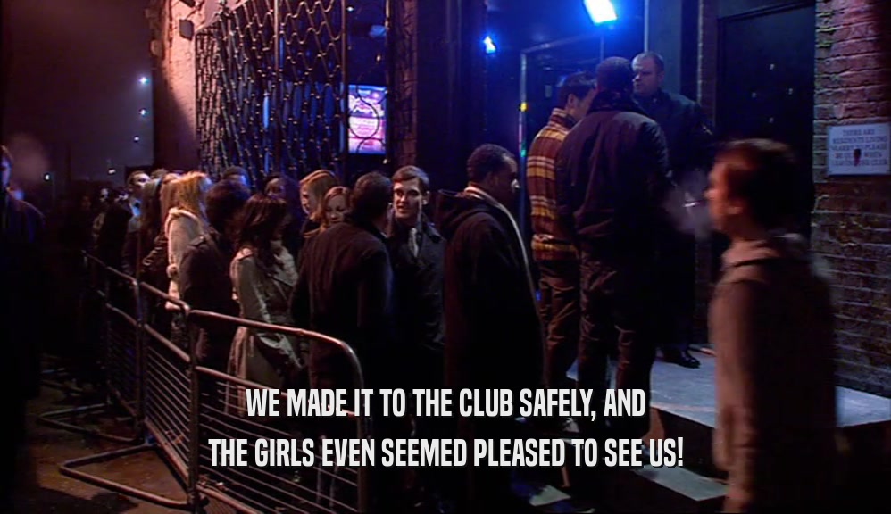 WE MADE IT TO THE CLUB SAFELY, AND THE GIRLS EVEN SEEMED PLEASED TO SEE US! 