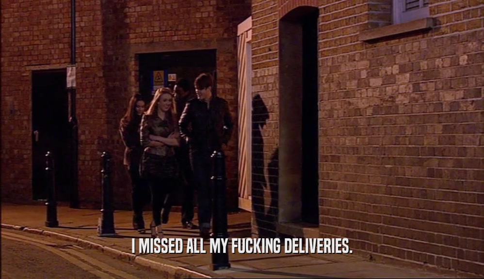 I MISSED ALL MY FUCKING DELIVERIES.  