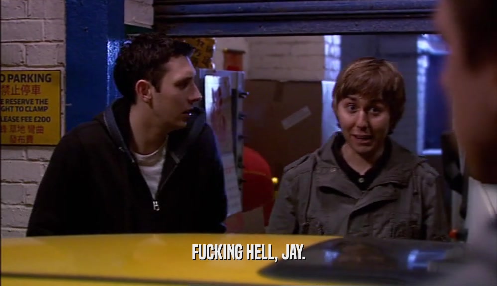 FUCKING HELL, JAY.  