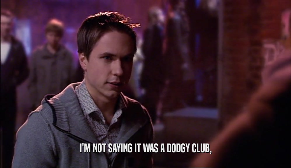 I'M NOT SAYING IT WAS A DODGY CLUB,  