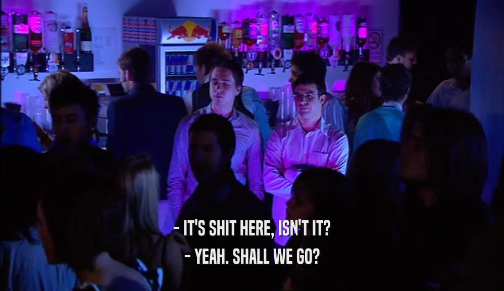 - IT'S SHIT HERE, ISN'T IT? - YEAH. SHALL WE GO? 