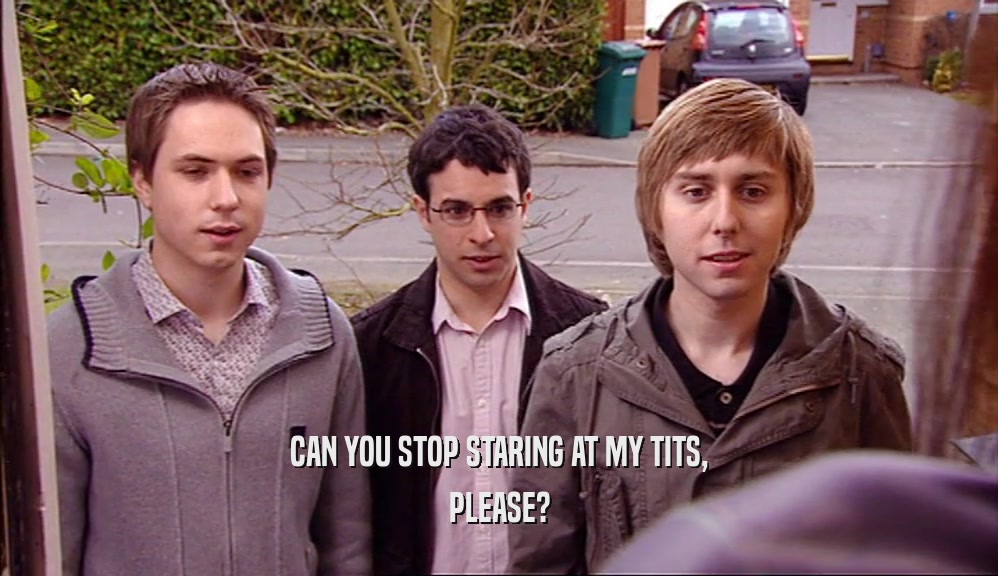 CAN YOU STOP STARING AT MY TITS, PLEASE? 