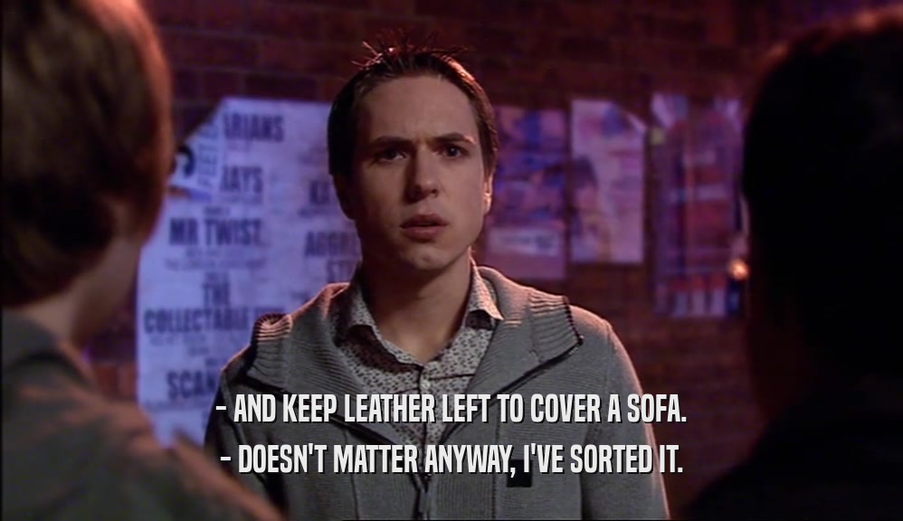 - AND KEEP LEATHER LEFT TO COVER A SOFA. - DOESN'T MATTER ANYWAY, I'VE SORTED IT. 