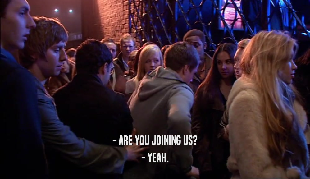 - ARE YOU JOINING US? - YEAH. 