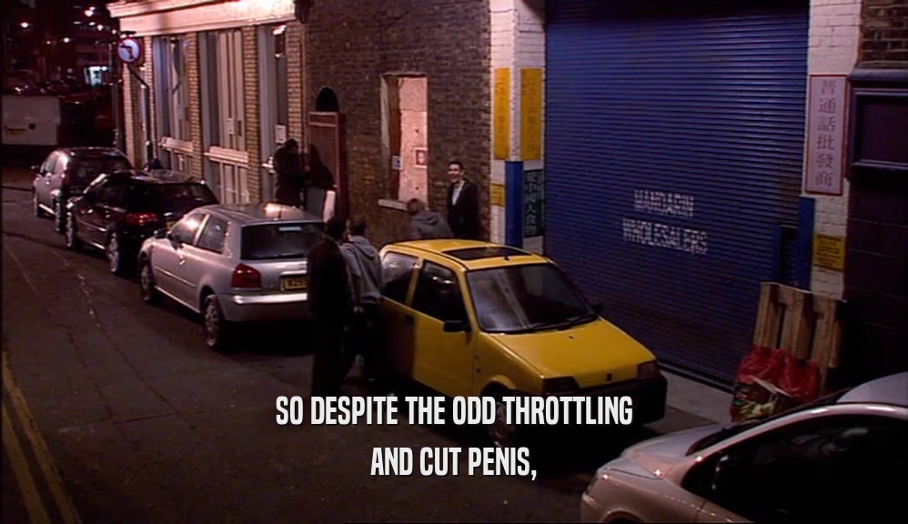 SO DESPITE THE ODD THROTTLING AND CUT PENIS, 