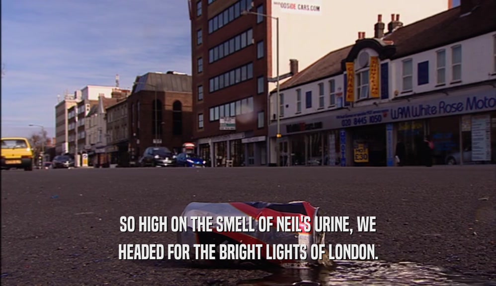 SO HIGH ON THE SMELL OF NEIL'S URINE, WE HEADED FOR THE BRIGHT LIGHTS OF LONDON. 