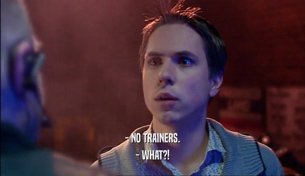 - NO TRAINERS. - WHAT?! 