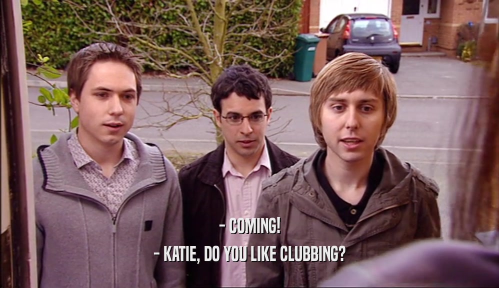 - COMING! - KATIE, DO YOU LIKE CLUBBING? 